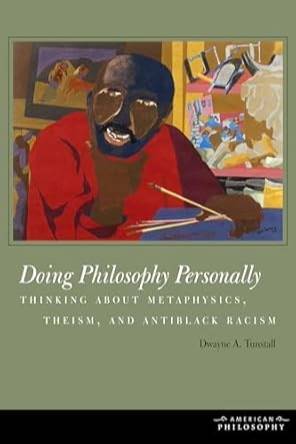 Doing Philosophy Personally: Thinking about Metaphysics, Theism, and Antiblack Racism